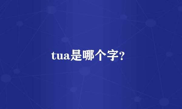 tua是哪个字？