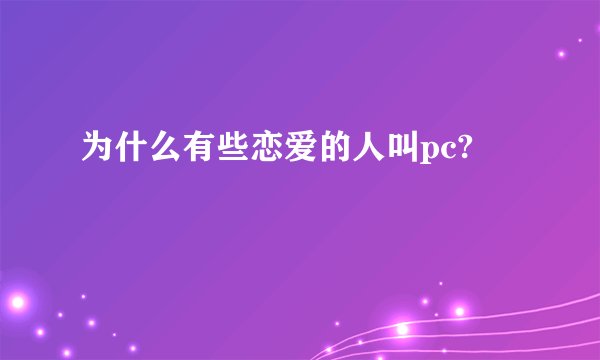 为什么有些恋爱的人叫pc?