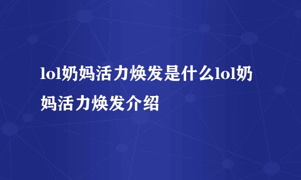 lol奶妈活力焕发是什么lol奶妈活力焕发介绍