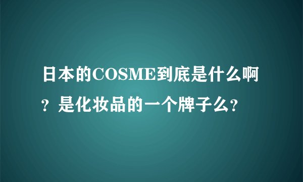 日本的COSME到底是什么啊？是化妆品的一个牌子么？