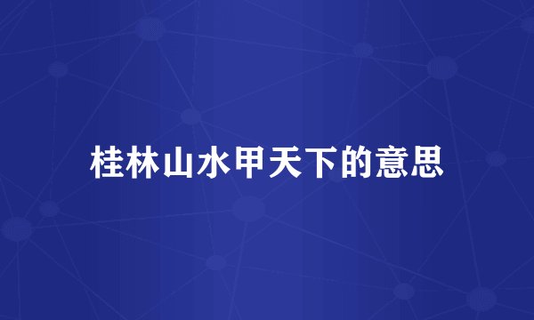 桂林山水甲天下的意思