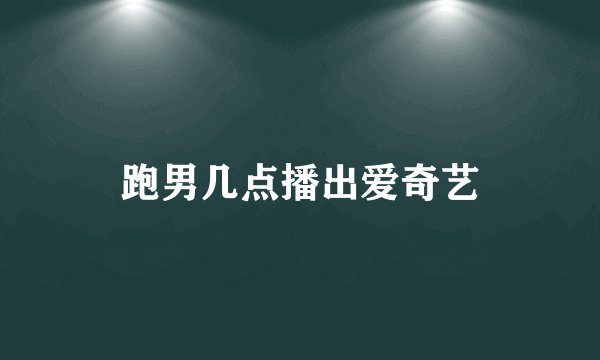 跑男几点播出爱奇艺
