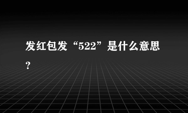 发红包发“522”是什么意思？