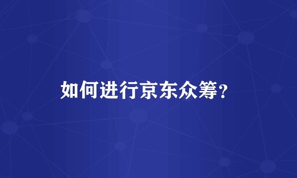 如何进行京东众筹？