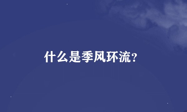 什么是季风环流？