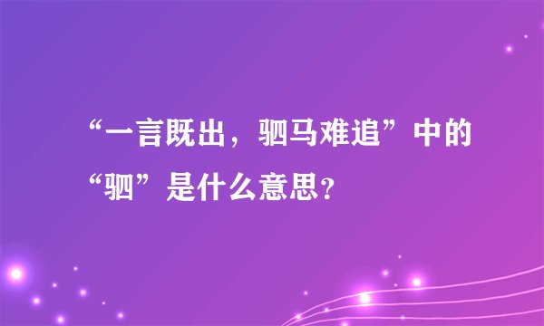 “一言既出，驷马难追”中的“驷”是什么意思？