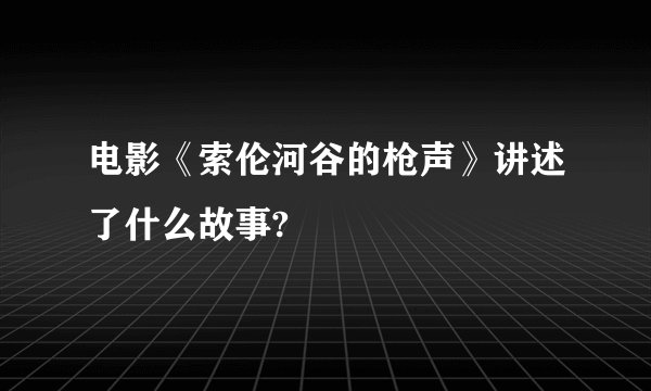 电影《索伦河谷的枪声》讲述了什么故事?
