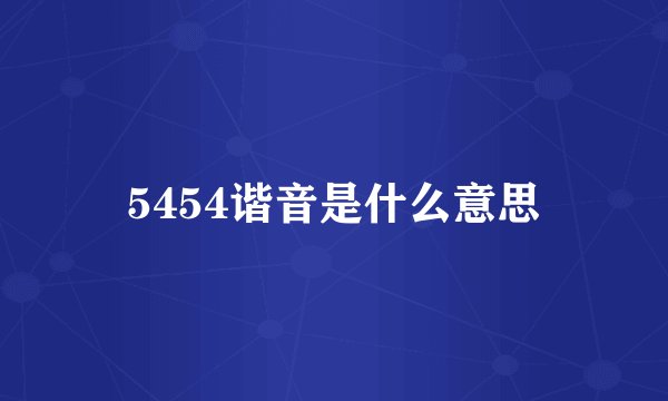5454谐音是什么意思