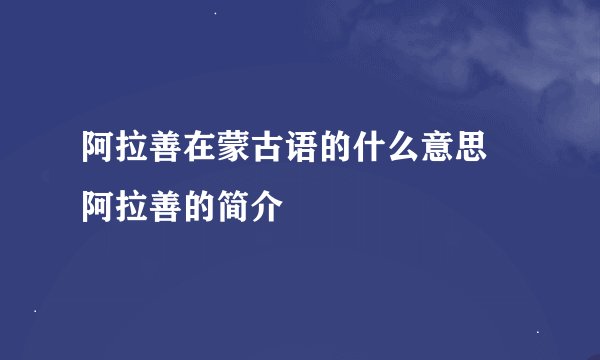 阿拉善在蒙古语的什么意思 阿拉善的简介