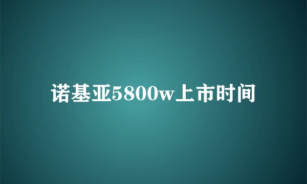 诺基亚5800w上市时间