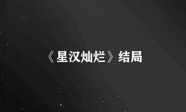 《星汉灿烂》结局
