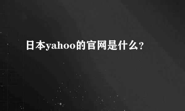 日本yahoo的官网是什么？