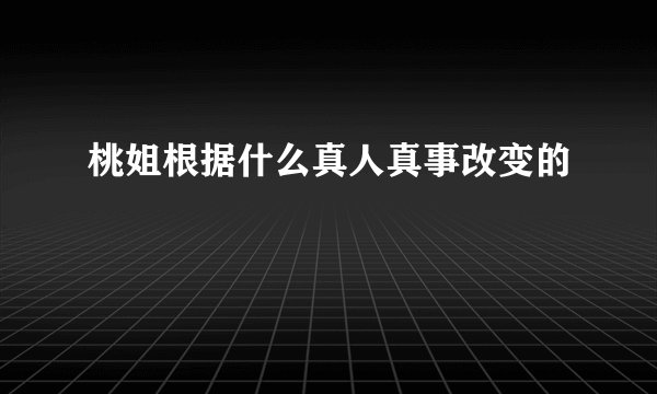 桃姐根据什么真人真事改变的