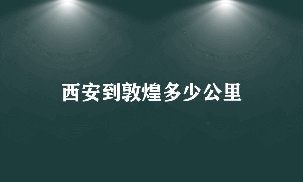 西安到敦煌多少公里