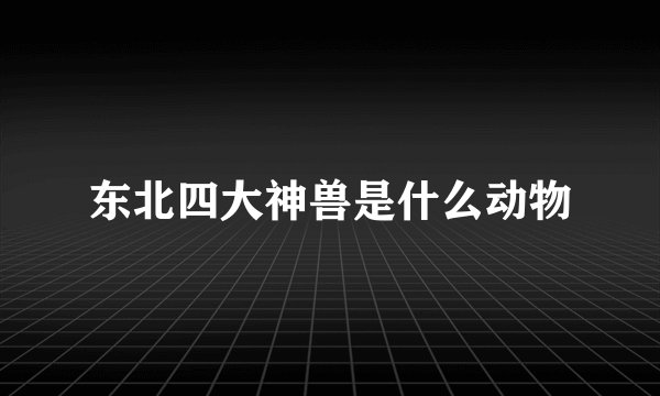 东北四大神兽是什么动物