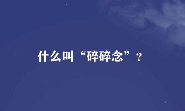 什么叫“碎碎念”？