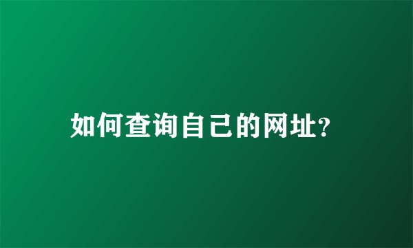如何查询自己的网址？