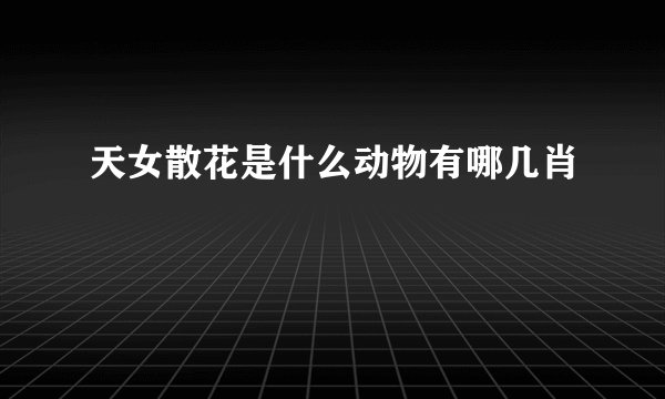 天女散花是什么动物有哪几肖