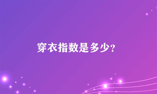 穿衣指数是多少？