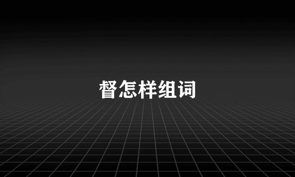 督怎样组词