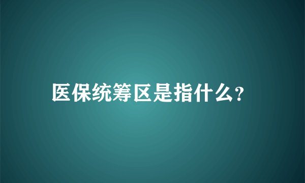 医保统筹区是指什么？