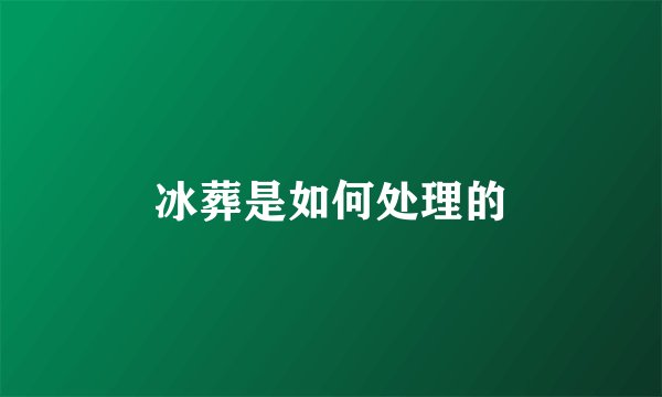 冰葬是如何处理的