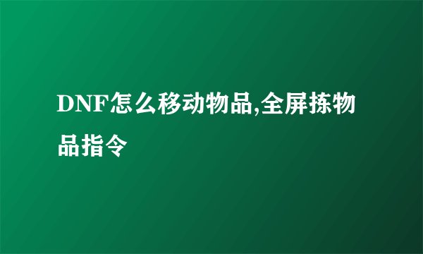 DNF怎么移动物品,全屏拣物品指令