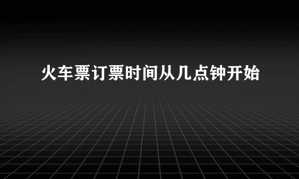 火车票订票时间从几点钟开始