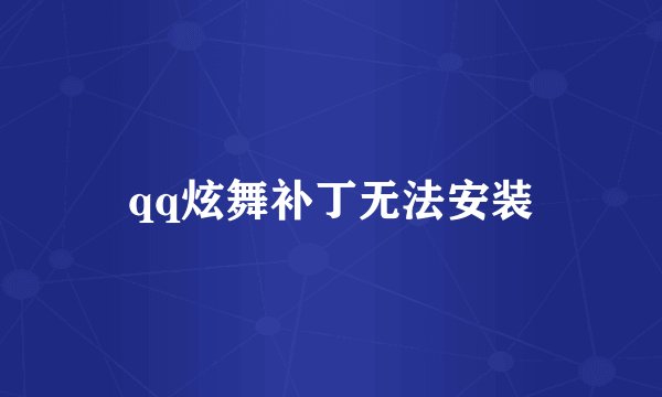 qq炫舞补丁无法安装