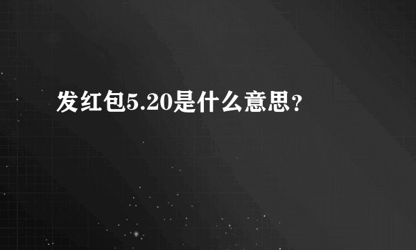 发红包5.20是什么意思？