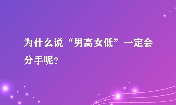为什么说“男高女低”一定会分手呢？