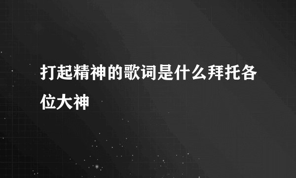 打起精神的歌词是什么拜托各位大神