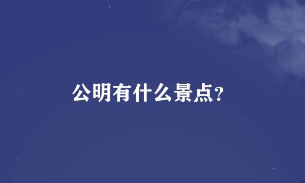 公明有什么景点？