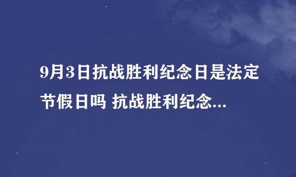 9月3日抗战胜利纪念日是法定节假日吗 抗战胜利纪念日会有假期吗