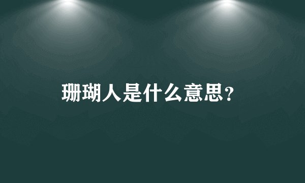 珊瑚人是什么意思？