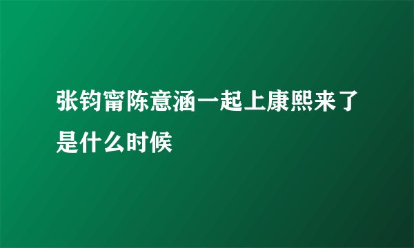 张钧甯陈意涵一起上康熙来了是什么时候