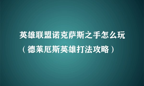 英雄联盟诺克萨斯之手怎么玩（德莱厄斯英雄打法攻略）