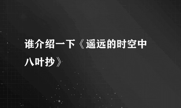 谁介绍一下《遥远的时空中 八叶抄》