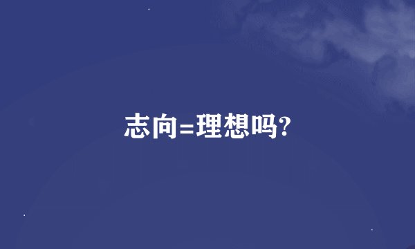 志向=理想吗?