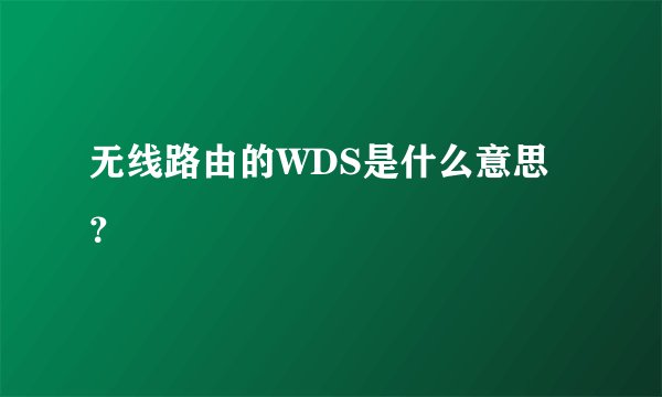 无线路由的WDS是什么意思？