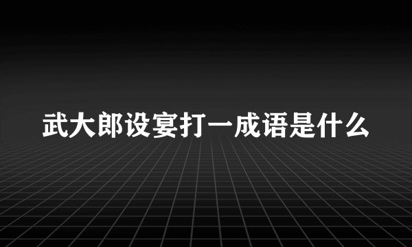 武大郎设宴打一成语是什么