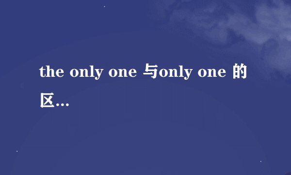 the only one 与only one 的区别 only one