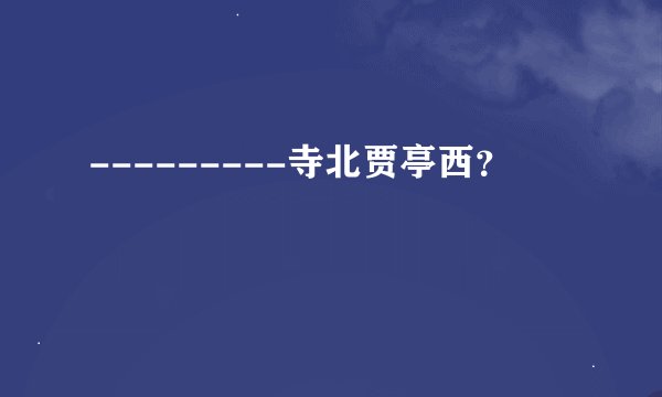 ---------寺北贾亭西？