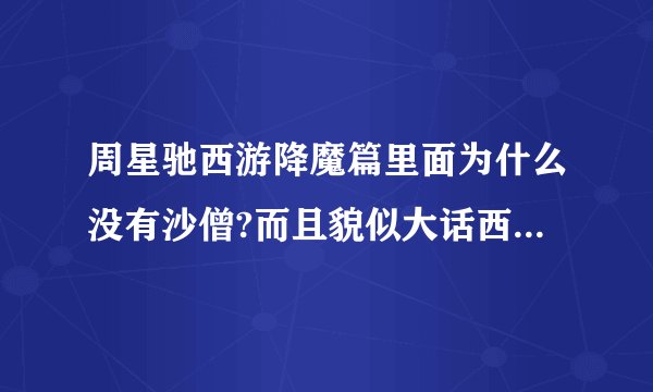 周星驰西游降魔篇里面为什么没有沙僧?而且貌似大话西游里也没有