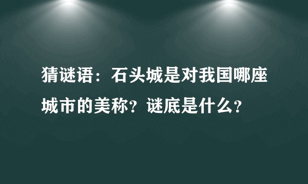 猜谜语：石头城是对我国哪座城市的美称？谜底是什么？