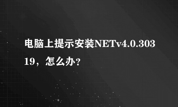 电脑上提示安装NETv4.0.30319，怎么办？