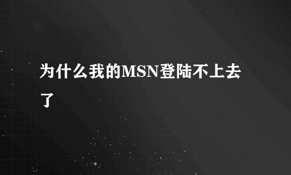 为什么我的MSN登陆不上去了