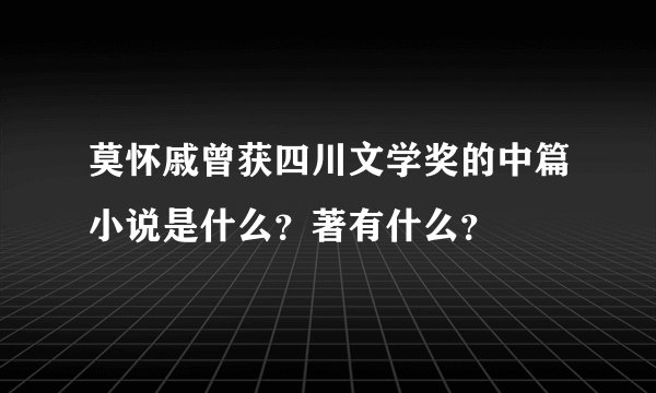 莫怀戚曾获四川文学奖的中篇小说是什么？著有什么？