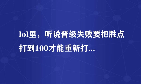lol里，听说晋级失败要把胜点打到100才能重新打晋级赛？是这样吗？胜点打到100是什么意思？