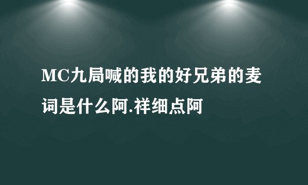 MC九局喊的我的好兄弟的麦词是什么阿.祥细点阿
